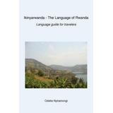 Ikinyarwanda - The Language Of Rwanda: Language Guide For Travelers