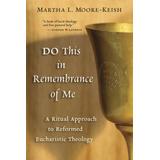 Do This In Remembrance Of Me: A Ritual Approach To Reformed Eucharistic Theology