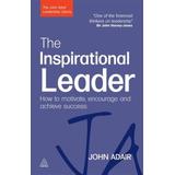 The Inspirational Leader: How To Motivate, Encourage & Achieve Success