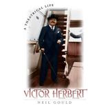 Victor Herbert: A Theatrical Life