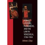 Female Citizens, Patriarchs, And The Law In Venezuela, 1786-1904