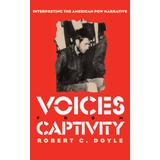 Voices From Captivity: Interpreteting The American Pow Narrative