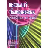 Bisexuality And Transgenderism: Intersexions Of The Others