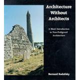 Architecture Without Architects: A Short Introduction To Non-Pedigreed Architecture