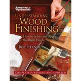 Understanding Wood Finishing: How To Select And Apply The Right Finish