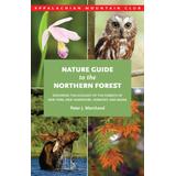 Nature Guide To The Northern Forest: Exploring The Ecology Of The Forests Of New York, New Hampshire, Vermont, And Maine
