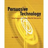 Persuasive Technology: Using Computers To Change What We Think And Do
