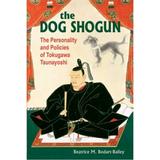 The Dog Shogun: The Personality And Policies Of Tokugawa Tsunayoshi