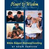 The Heart Of Wisdom Teaching Approach: Bible Based Homeschooling