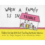When A Family Is In Trouble: Children Can Cope With Grief From Drug And Alcohol Addiction