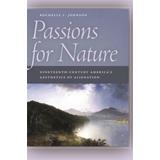 Passions For Nature: Nineteenth-Century America's Aesthetics Of Alienation
