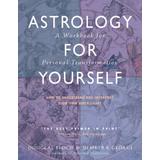 Astrology For Yourself: How To Understand And Interpret Your Own Birth Chart: A Workbook For Personal Transformation