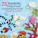 75 Seashells, Fish, Coral & Colorful Marine Life To Knit & Crochet