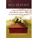 Rest In Peace: A Cultural History Of Death And The Funeral Home In Twentieth-Century America