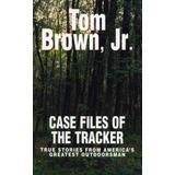Case Files Of The Tracker: True Stories From America's Greatest Outdoorsman