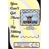 You Can't Get There... By Sitting Here