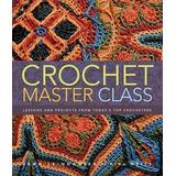 Crochet Master Class: Lessons And Projects From Today's Top Crocheters