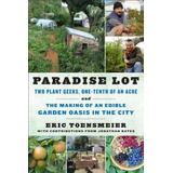 Paradise Lot: Two Plant Geeks, One-Tenth Of An Acre, And The Making Of An Edible Garden Oasis In The City