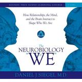 Neurobiology Of We, The: How Relationships, The Mind, And The Brain Interact To Shape Who We Are