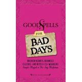 Good Spells For Bad Days: Broken Hearts, Bounced Checks, And Bitchy Co-Workers: Simple Magick To Fix Any Misfortune