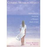 Coming Home To Myself: Reflections For Nurturing A Woman's Body And Soul (Prose Poetry And Meditations, Affirmations)