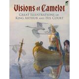 Visions Of Camelot: Great Illustrations Of King Arthur And His Court