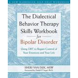 The Dialectical Behavior Therapy Skills Workbook For Bipolar Disorder: Using Dbt To Regain Control Of Your Emotions And Your Life