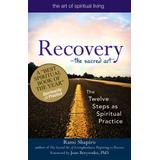Recovery--The Sacred Art: The Twelve Steps As Spiritual Practice