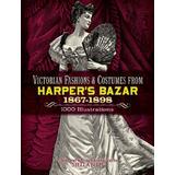 Victorian Fashions And Costumes From Harper's Bazar, 1867-1898
