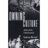 Owning Culture: Authorship, Ownership, And Intellectual Property Law