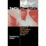 Radio Free Dixie: Robert F. Williams and the Roots of Black Power