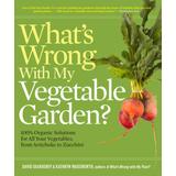 What's Wrong With My Vegetable Garden?: 100% Organic Solutions For All Your Vegetables, From Artichokes To Zucchini