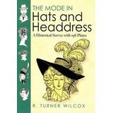 The Mode In Hats And Headdress: A Historical Survey With 198 Plates