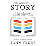 The Anatomy Of Story: 22 Steps To Becoming A Master Storyteller