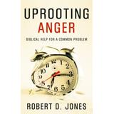 Uprooting Anger: Biblical Help For A Common Problem
