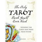 The Only Tarot Book You'll Ever Need: Gain Insight And Truth To Help Explain The Past, Present, And Future.