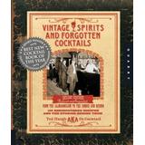 Vintage Spirits And Forgotten Cocktails: From The Alamagoozlum To The Zombie And Beyond: 100 Rediscovered Recipes And The Stories Behind Them