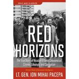 Red Horizons: The True Story Of Nicolae And Elena Ceausescus' Crimes, Lifestyle, And Corruption