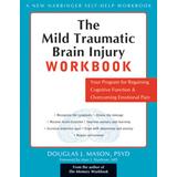 The Mild Traumatic Brain Injury Workbook: Your Program For Regaining Cognitive Function & Overcoming Emotional Pain
