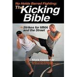 The Kicking Bible: Strikes For Mma And The Street