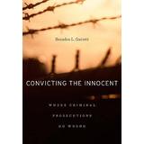 Convicting The Innocent: Where Criminal Prosecutions Go Wrong