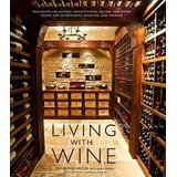 Living With Wine: Passionate Collectors, Sophisticated Cellars, And Other Rooms For Entertaining, Enjoying, And Imbibing