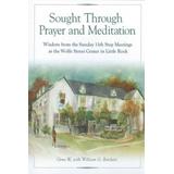 Sought Through Prayer and Meditation: Wisdom from the Sunday 11th Step Meetings at the Wolfe Street Center in Little Rock