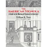 The American Vignola: A Guide To The Making Of Classical Architecture