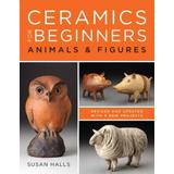Ceramics For Beginners: Animals & Figures