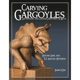 Carving Gargoyles, Grotesques, And Other Creatures Of Myth: History, Lore, And 12 Artistic Patterns