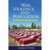 War, Violence, and Population: Making the Body Count