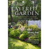 The Layered Garden: Design Lessons For Year-Round Beauty From Brandywine Cottage