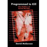 Programmed To Kill: The Politics Of Serial Murder
