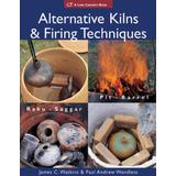 Alternative Kilns & Firing Techniques: Raku * Saggar * Pit * Barrel